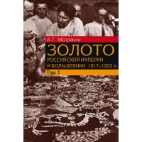 Мосякин А.Г. Золото Российской империи и большевики. 1917–1922 гг. Документы с комментариями и анализом: в 3 томах